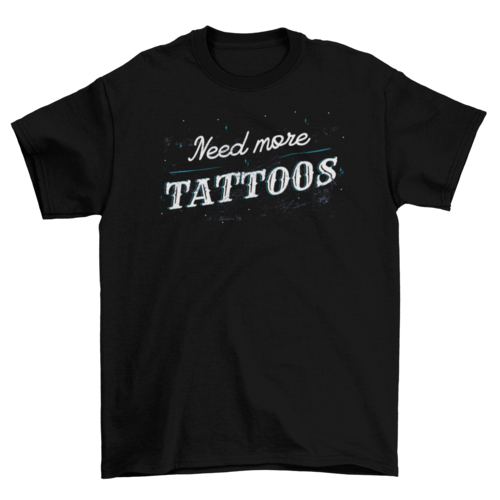 Need more tattoos t-shirt