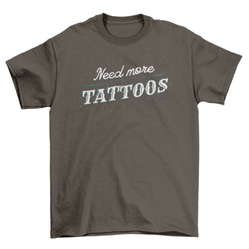 Need more tattoos t-shirt